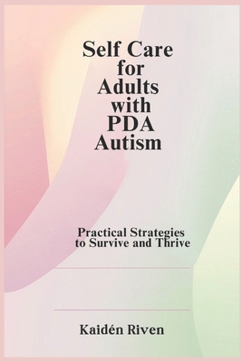Self Care for Adults with PDA Autism: Practical Strategies to Survive and Thrive - Kaidën Riven