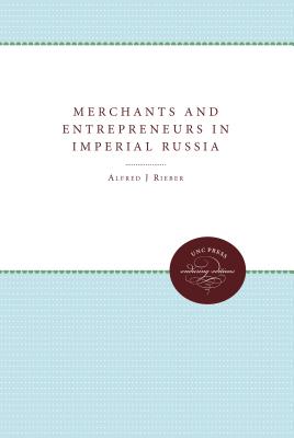 Merchants and Entrepreneurs in Imperial Russia - Alfred J. Rieber
