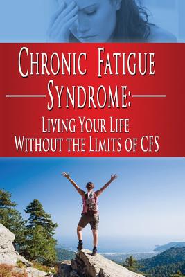 Chronic Fatigue Syndrome: Living Your Life without the Limits of CFS - Kara Aimer