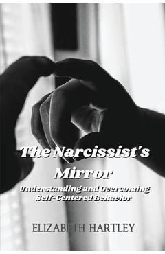 Coperta cărții 'The Narcissist's Mirror: Understanding and Overcoming Self-Centered Behavior - Elizabeth Hartley'