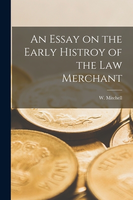 An Essay on the Early Histroy of the Law Merchant - W. Mitchell