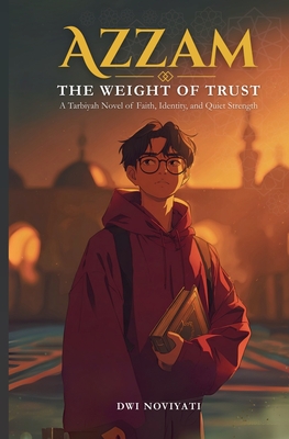 Azzam The Weight of Trust: A Tarbiyah Novel of Faith, Identity, and Quiet Strength - Dwi Noviyati