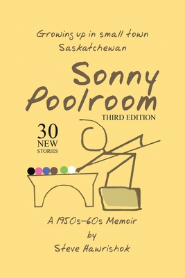 Sonny Poolroom: Growing up in small town Saskatchewan: A 1950s-60s Memoir - Steve Hawrishok