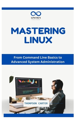 Coperta cărții 'Mastering the Linux Command Line: Essential Commands and Tips for Beginners - Thompson Carter'