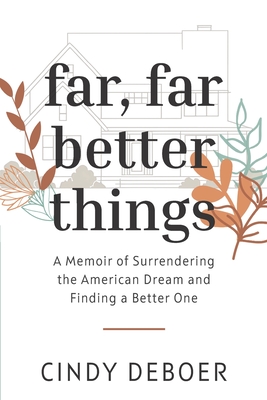 Coperta cărții 'Far, Far Better Things: A Memoir of Surrendering the American Dream and Finding a Better One - Cindy Deboer'