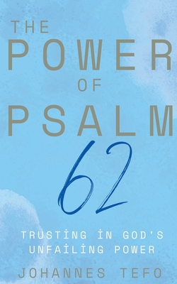 The Power of Psalm 62: Trusting In God's Unfailing Power - Johannes Tefo
