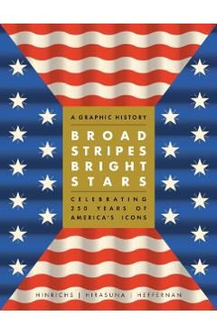Poza produsului Broad Stripes Bright Stars: A Graphic History Celebrating 250 Years of America's Icons - Kit Hinrichs