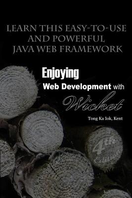Enjoying Web Development with Wicket (4th edition) - Kent Ka Iok Tong