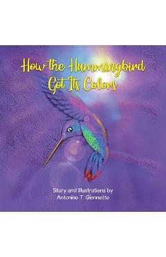 Coperta cărții 'How the Hummingbird Got Its Colors - Antonino T. Giannetto'