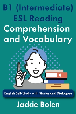 Coperta cărții 'B1 (Intermediate) ESL Reading Comprehension and Vocabulary: English Self-Study with Stories and Dialogues - Jackie Bolen'