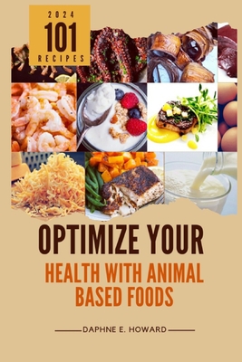 Coperta cărții 'Optimize Your Health with Animal Based Foods: 101 Recipes - Daphne E. Howard'