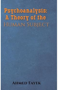 Coperta cărții 'Psychoanalysis: A Theory of the Human Subject - Ahmed Fayek'