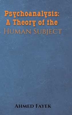 Coperta cărții 'Psychoanalysis: A Theory of the Human Subject - Ahmed Fayek'