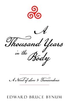 Coperta cărții 'A Thousand Years in the Body: A Novel of Love & Transcendence - Edward Bruce Bynum'