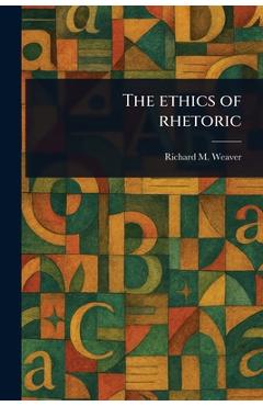 Coperta cărții 'The Ethics of Rhetoric - Richard M. Weaver'