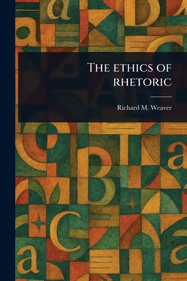Coperta cărții 'The Ethics of Rhetoric - Richard M. Weaver'