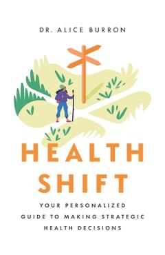 Coperta cărții 'Health Shift: Your Personalized Guide to Making Strategic Health Decisions - Alice Burron'
