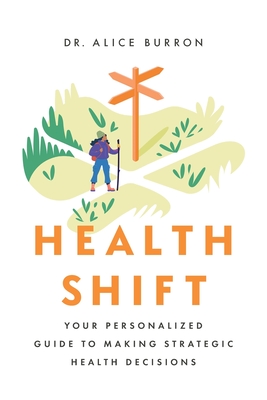 Coperta cărții 'Health Shift: Your Personalized Guide to Making Strategic Health Decisions - Alice Burron'