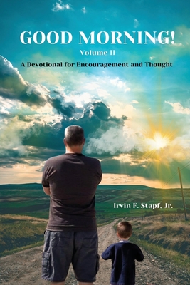 Good Morning! Volume II: A Devotional For Encouragement and Thought - Irvin F. Stapf