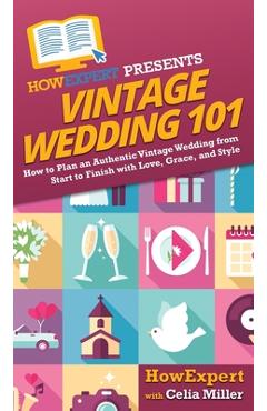 Coperta cărții 'Vintage Wedding 101: How to Plan an Authentic Vintage Wedding from Start to Finish with Love, Grace, and Style -'