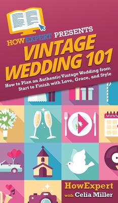 Vintage Wedding 101: How to Plan an Authentic Vintage Wedding from Start to Finish with Love, Grace, and Style - 