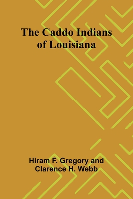 The Caddo Indians of Louisiana - Hiram F. Gregory