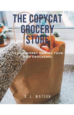 Coperta cărții 'The Copycat Grocery Store: Saving Money Making Your Own Groceries! - S. L. Watson'