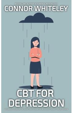 Coperta cărții 'CBT For Depression: A Clinical Psychology Introduction To Cognitive Behavioural Therapy For Depression - Connor Whiteley'
