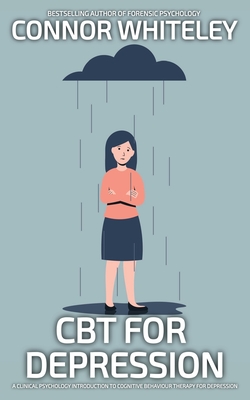 Coperta cărții 'CBT For Depression: A Clinical Psychology Introduction To Cognitive Behavioural Therapy For Depression - Connor Whiteley'