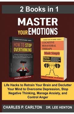 Coperta cărții 'Master Your Emotions (2 Books in 1): Life Hacks to Retrain Your Brain and Declutter Your Mind to Overcome Depression,'