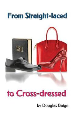 Coperta cărții 'From Straight-laced to Cross-dressed: A childhood diary and an adult in therapy - Douglas Baign'