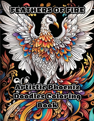 Feathers of Fire: Artistic Phoenix Doodles Coloring Book - 