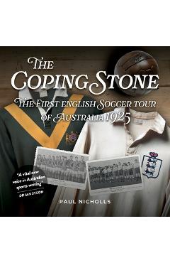 Coperta cărții 'The Coping Stone: The First English Soccer Tour of Australia 1925 - Paul Nicholls'