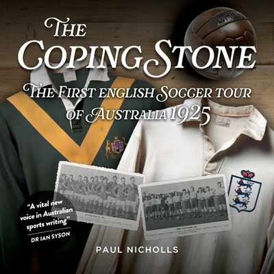 The Coping Stone: The First English Soccer Tour of Australia 1925 - Paul Nicholls