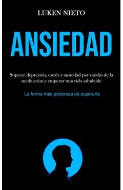 Coperta cărții 'Ansiedad: Superar depresión, estrés y ansiedad por medio de la meditación y empezar una vida saludable (La forma más'