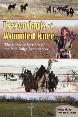 Descendants of Wounded Knee: The Ultimate Sacrifice on the Pine Ridge Reservation - Alan Hafer