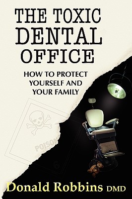 Coperta cărții 'The Toxic Dental Office: How to Protect Yourself and Your Family - Donald Robbins'
