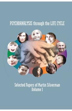 Coperta cărții 'Psychoanalysis through the Life Cycle: Selected Papers of Martin Silverman Volume 1 - Martin Silverman'