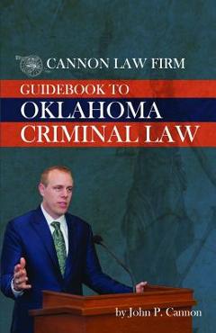 Coperta cărții 'Cannon Law Firm - Guidebook To Oklahoma Criminal Law - John P. Cannon'
