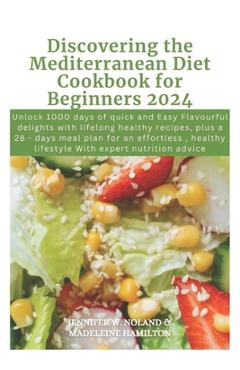 Coperta cărții 'Discovering the Mediterranean Diet Cookbook for Beginners 2024: Unlock 1000 days of quick and Easy Flavourful delights'