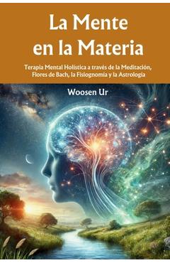 Coperta cărții 'La Mente en la Materia: Terapia Mental Holística a través de la Meditación, Flores de Bach, la Fisiognomía y la'