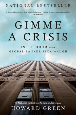 Gimme a Crisis: In the Room with Global Banker Rick Waugh - Howard Green
