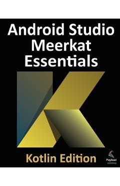 Coperta cărții 'Android Studio Meerkat Essentials - Kotlin Edition: Developing Android Apps Using Android Studio Meerkat and Kotlin -'