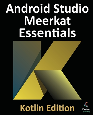 Coperta cărții 'Android Studio Meerkat Essentials - Kotlin Edition: Developing Android Apps Using Android Studio Meerkat and Kotlin -'