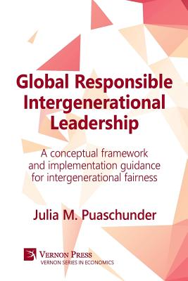 Global Responsible Intergenerational Leadership: A Conceptual Framework and Implementation Guidance for Intergenerational Fairness - Julia M. Puaschunder