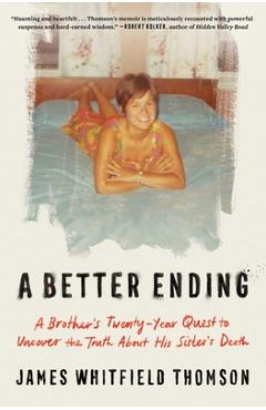 Coperta cărții 'A Better Ending: A Brother's Twenty-Year Quest to Uncover the Truth about His Sister's Death - James Whitfield Thomson'