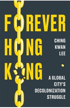 Poza produsului Forever Hong Kong: A Global City's Decolonization Struggle - Ching Kwan Lee