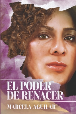 El Poder de Renacer: Transformando nuestra vida a través de la fe - Marcela Aguilar Romero