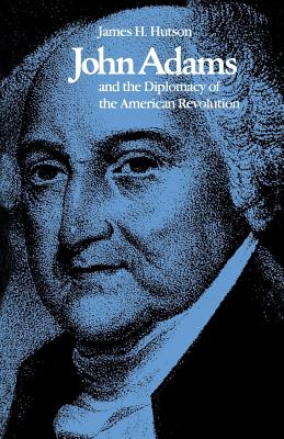 John Adams and the Diplomacy of the American Revolution - James H. Hutson