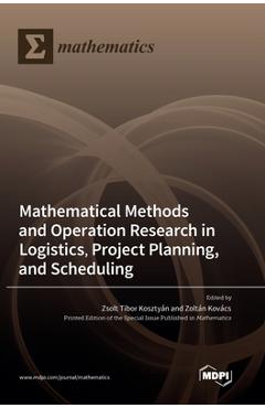 Coperta cărții 'Mathematical Methods and Operation Research in Logistics, Project Planning, and Scheduling - Zsolt Tibor Kosztyán'